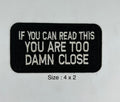 If You Can Read This You Are Too Damn Close Patch | 4 × 2 in