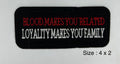 Blood Makes You Related Loyality Makes You Family! embroidered patch 4 x 2