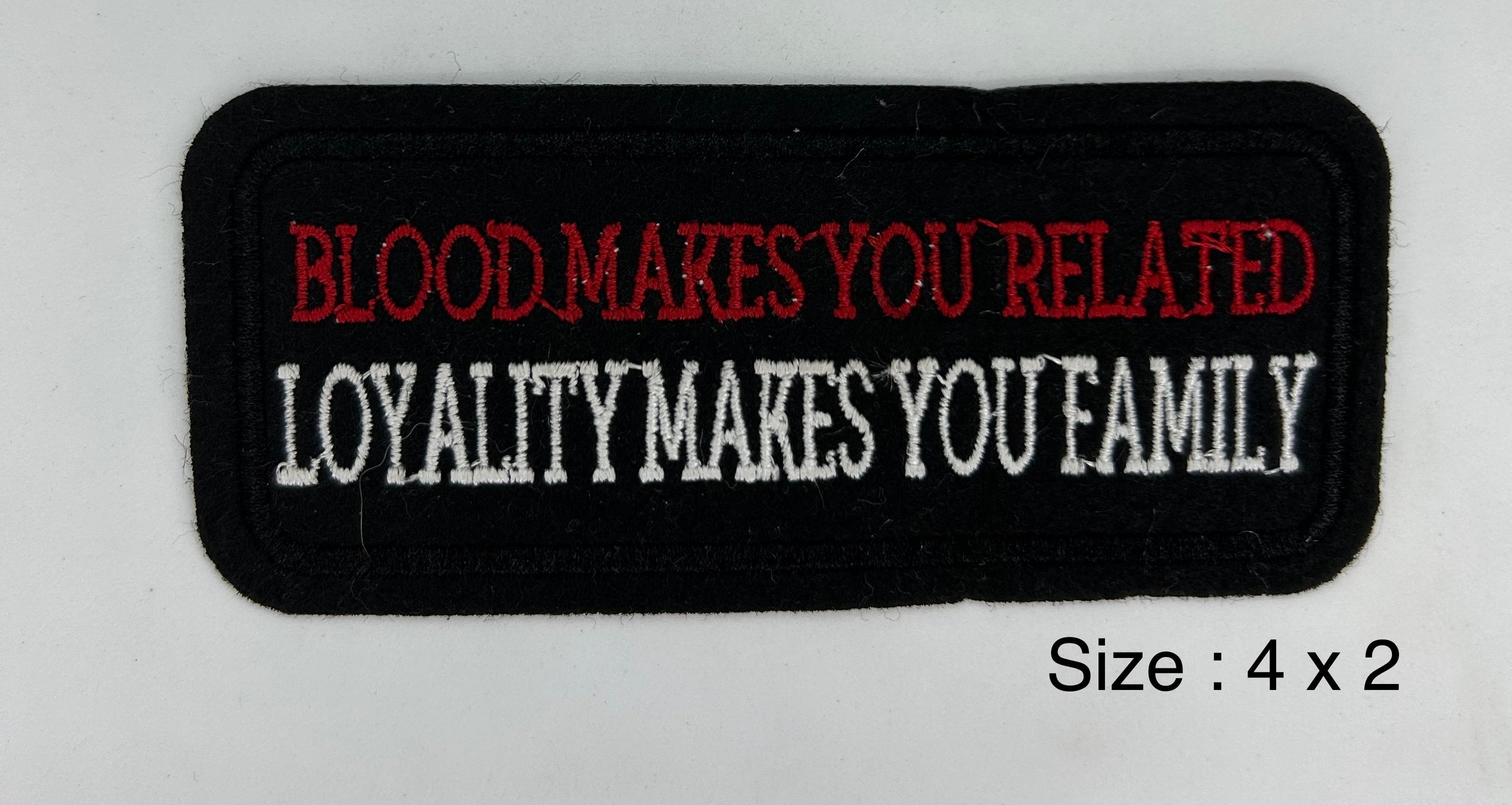Blood Makes You Related Loyality Makes You Family! embroidered patch 4 x 2