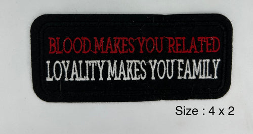Blood Makes You Related Loyality Makes You Family! embroidered patch 4 x 2